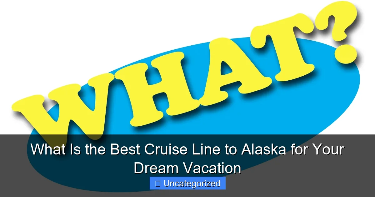 What Is the Best Cruise Line to Alaska for Your Dream Vacation