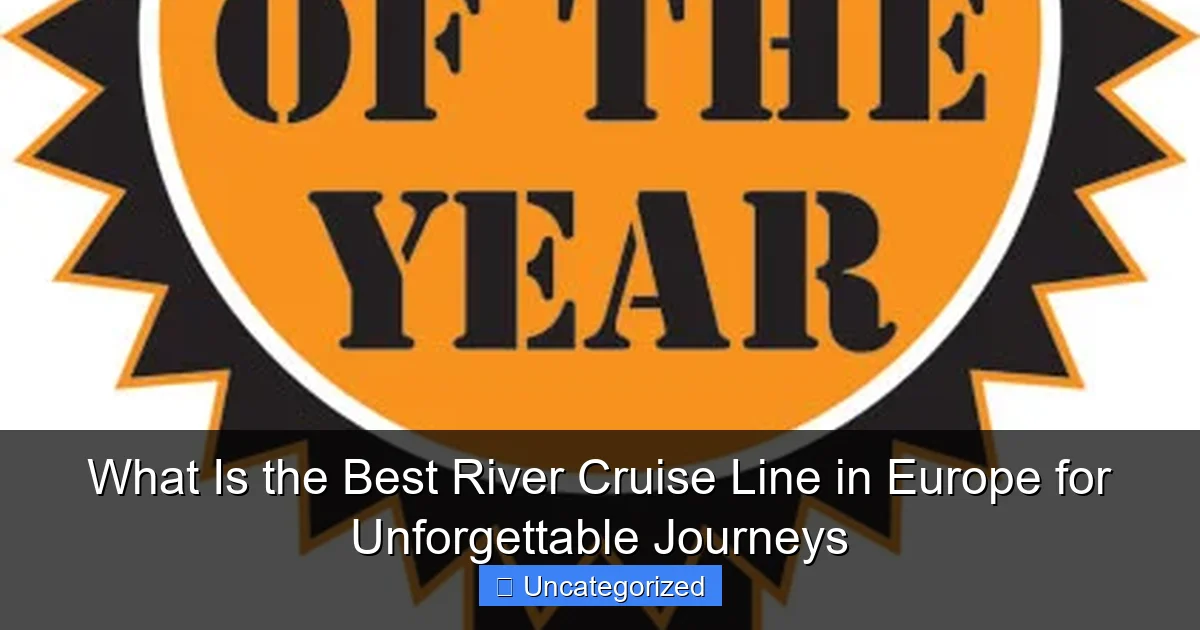 What Is the Best River Cruise Line in Europe for Unforgettable Journeys