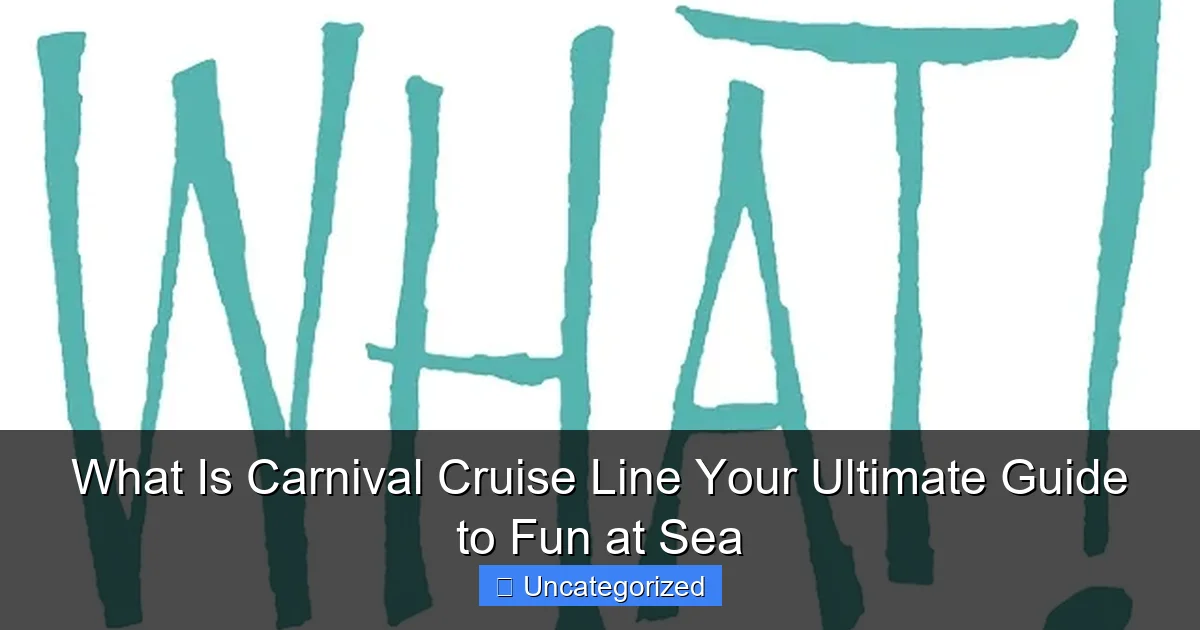 What Is Carnival Cruise Line Your Ultimate Guide to Fun at Sea