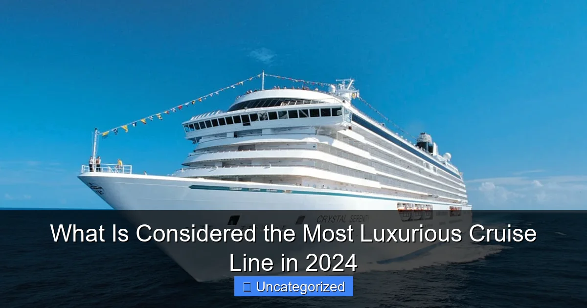 What Is Considered the Most Luxurious Cruise Line in 2024