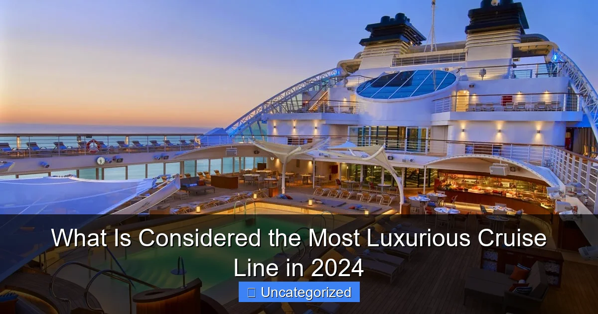 What Is Considered the Most Luxurious Cruise Line in 2024