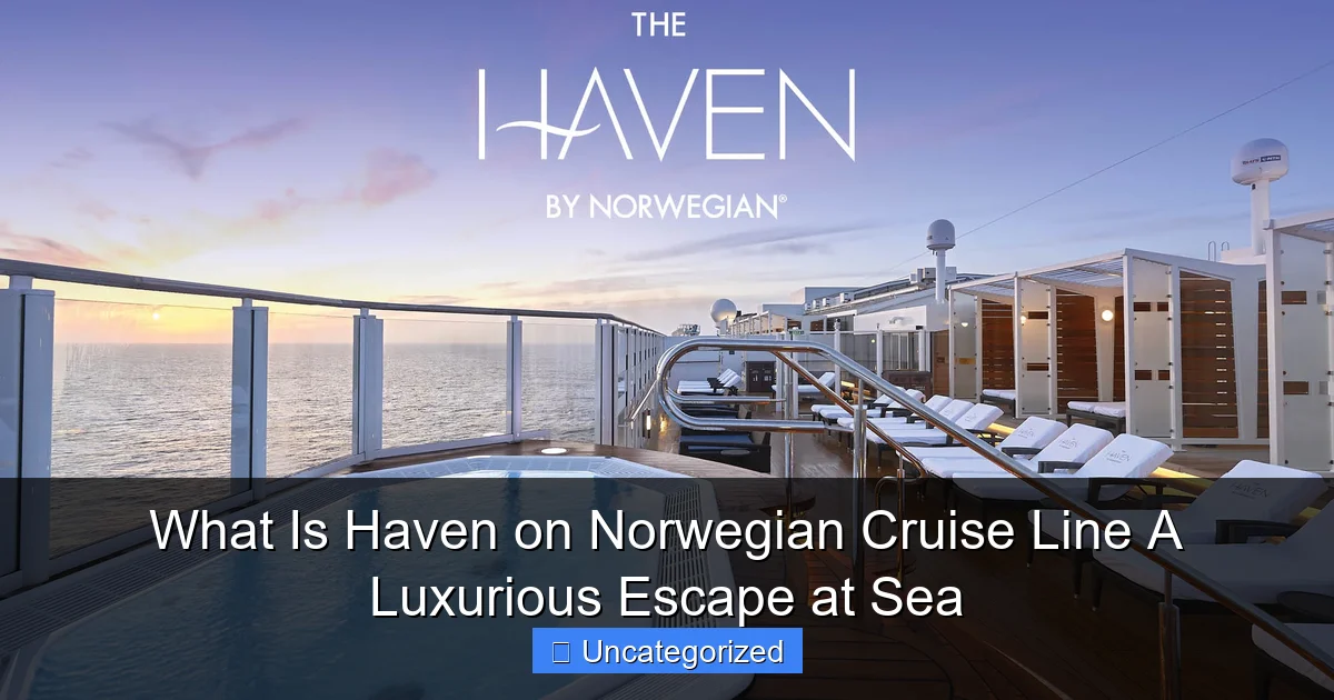 What Is Haven on Norwegian Cruise Line A Luxurious Escape at Sea