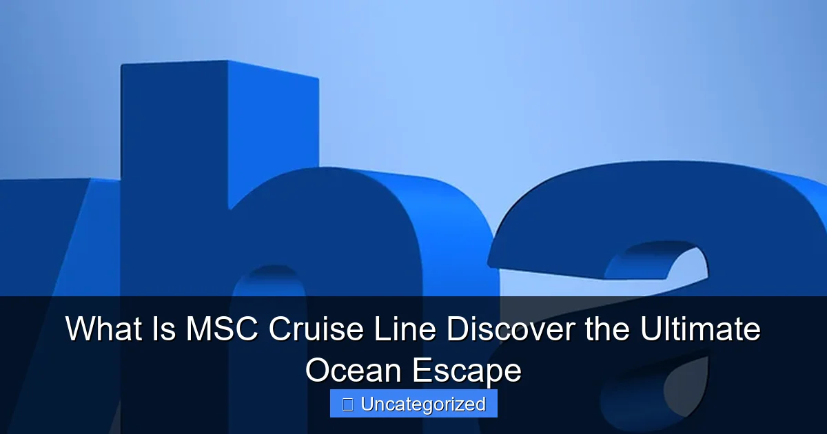 What Is MSC Cruise Line Discover the Ultimate Ocean Escape