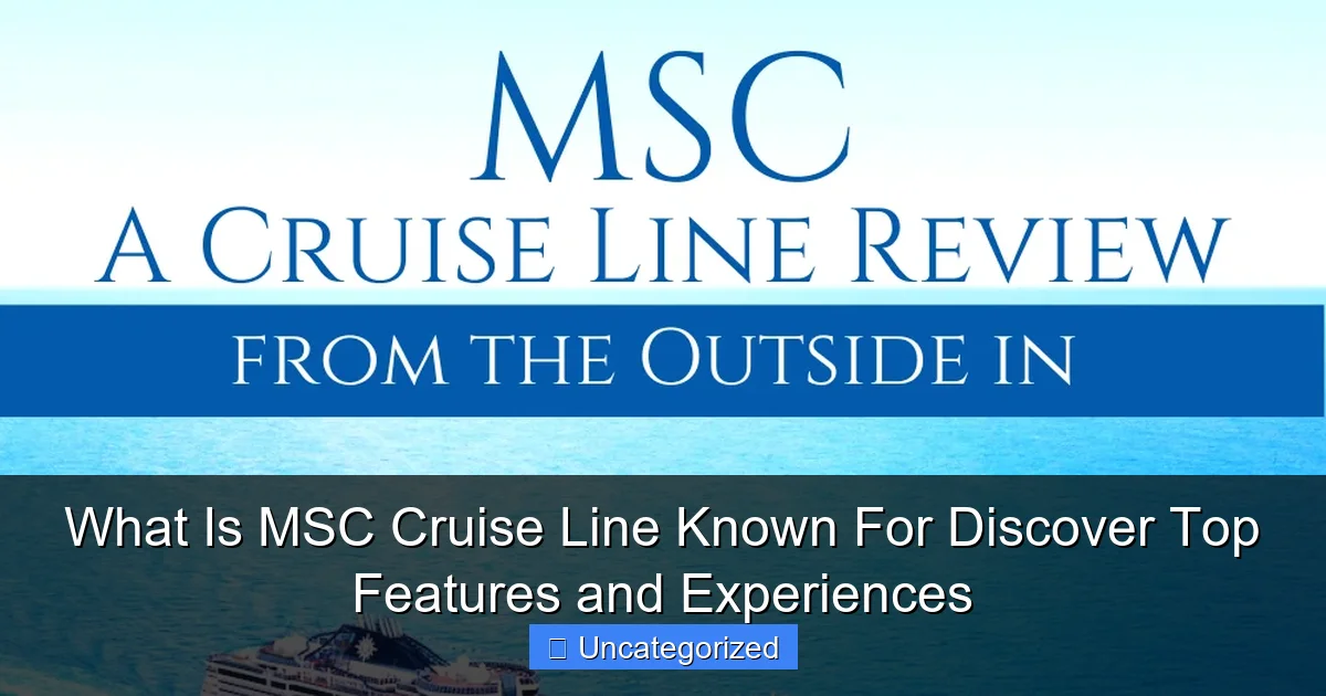 What Is MSC Cruise Line Known For Discover Top Features and Experiences
