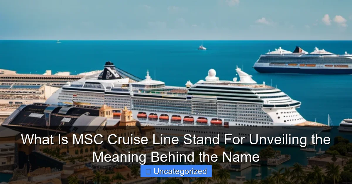 What Is MSC Cruise Line Stand For Unveiling the Meaning Behind the Name