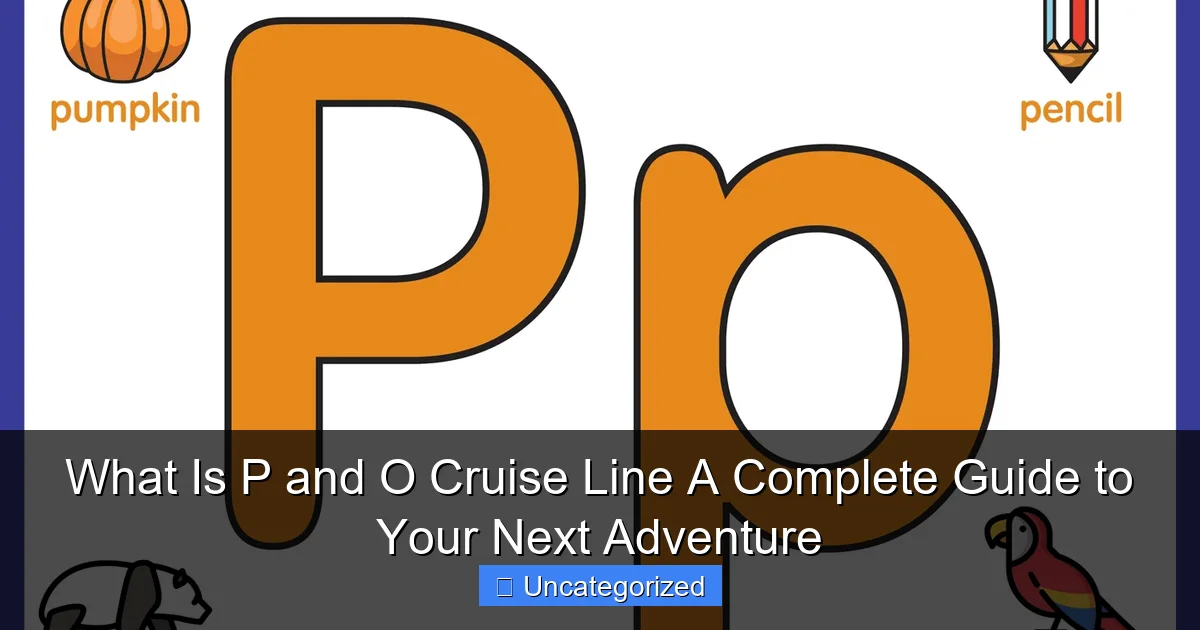 What Is P and O Cruise Line A Complete Guide to Your Next Adventure