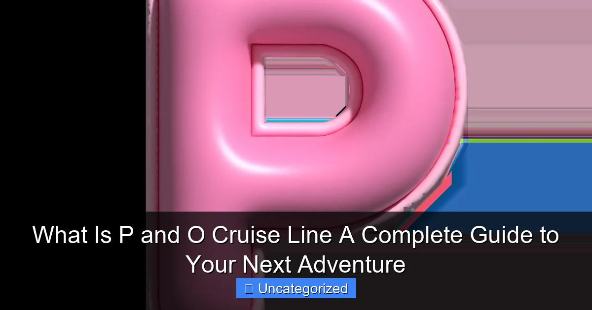 What Is P and O Cruise Line A Complete Guide to Your Next Adventure