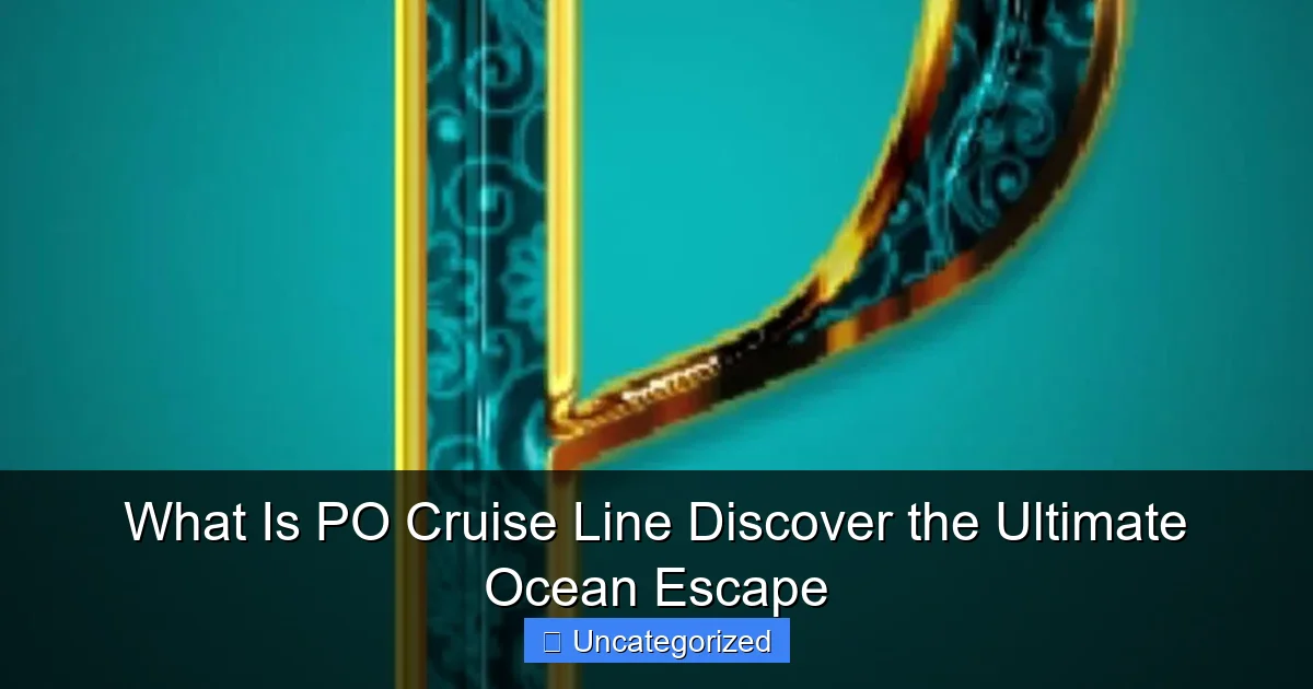What Is PO Cruise Line Discover the Ultimate Ocean Escape