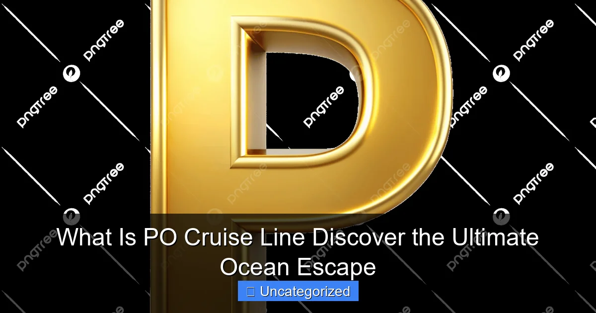 What Is PO Cruise Line Discover the Ultimate Ocean Escape