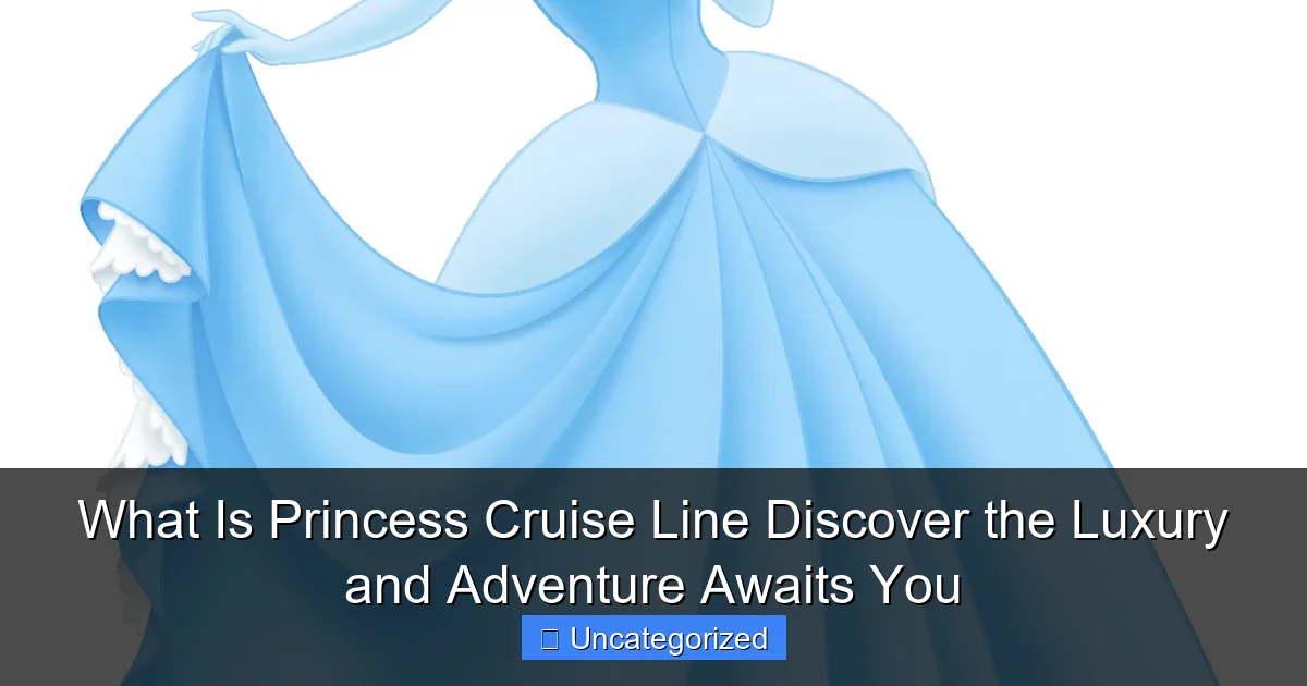 What Is Princess Cruise Line Discover the Luxury and Adventure Awaits You
