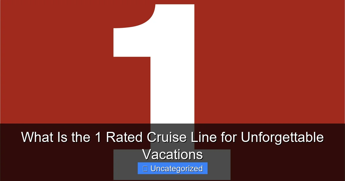 What Is the 1 Rated Cruise Line for Unforgettable Vacations