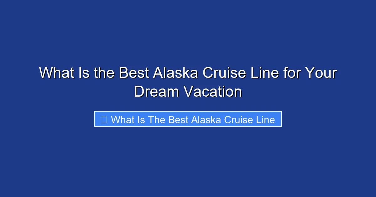 What Is the Best Alaska Cruise Line for Your Dream Vacation