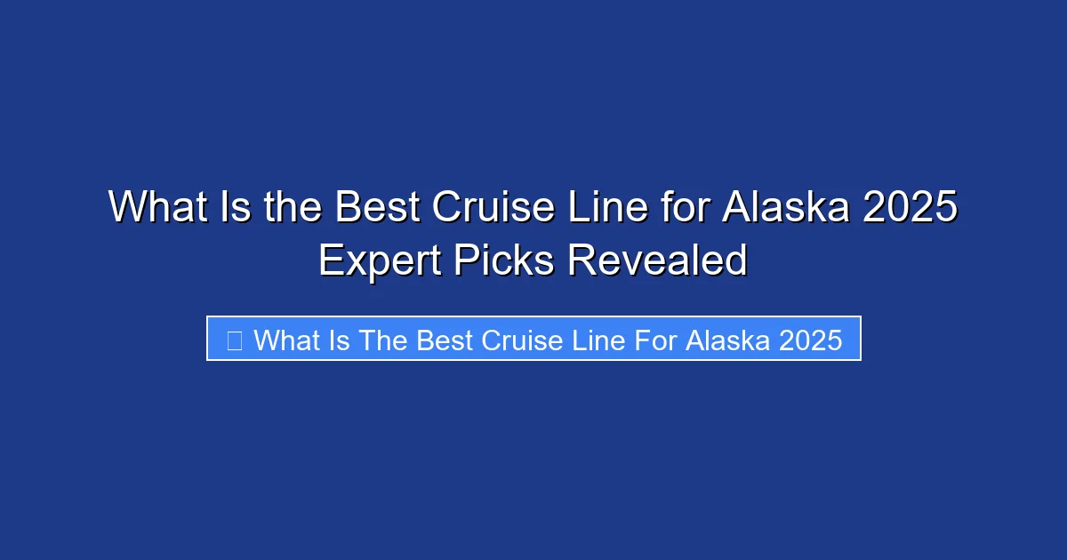 What Is the Best Cruise Line for Alaska 2025 Expert Picks Revealed