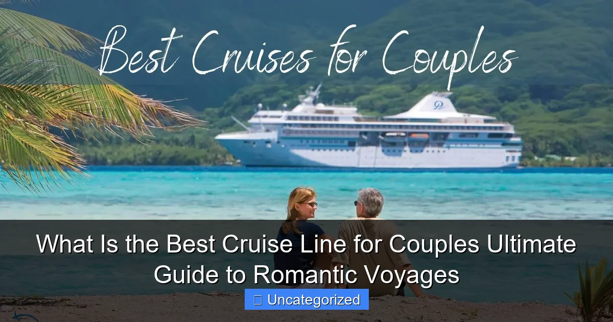 What Is the Best Cruise Line for Couples Ultimate Guide to Romantic Voyages