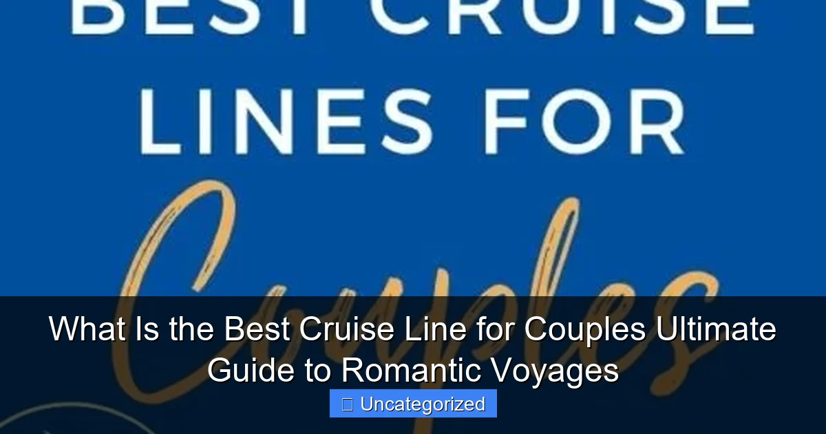 What Is the Best Cruise Line for Couples Ultimate Guide to Romantic Voyages