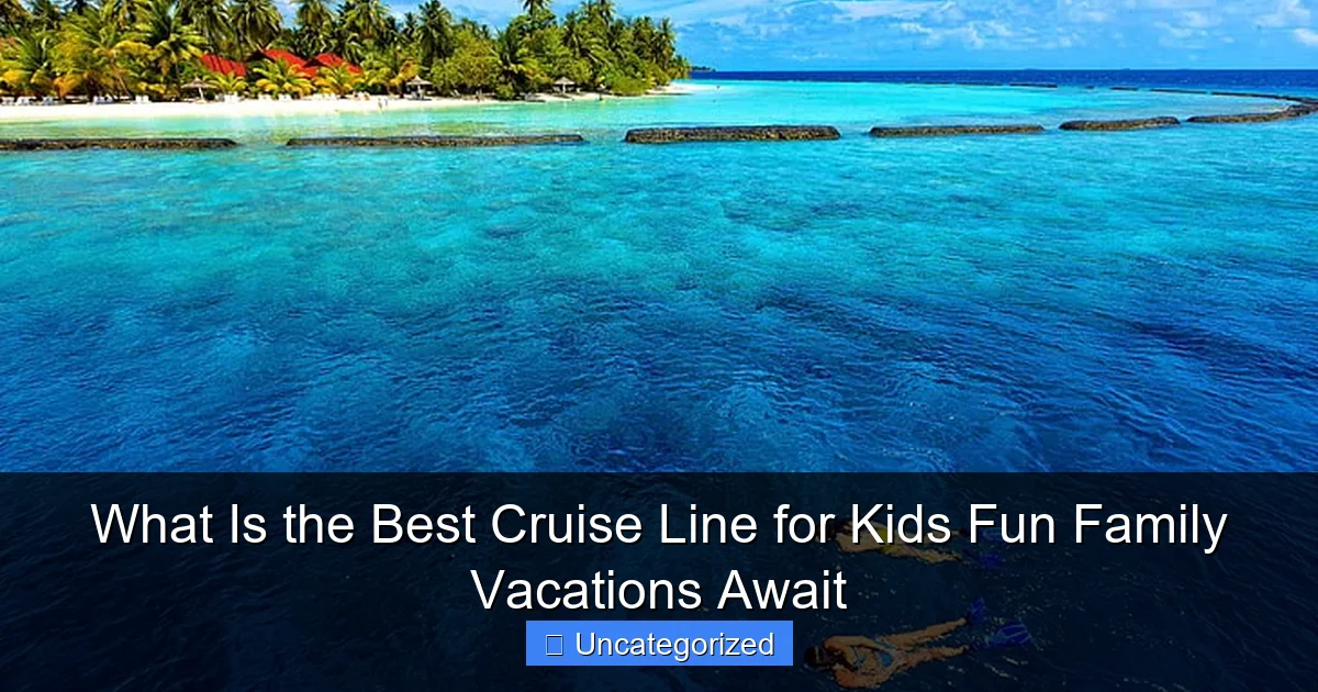 What Is the Best Cruise Line for Kids Fun Family Vacations Await