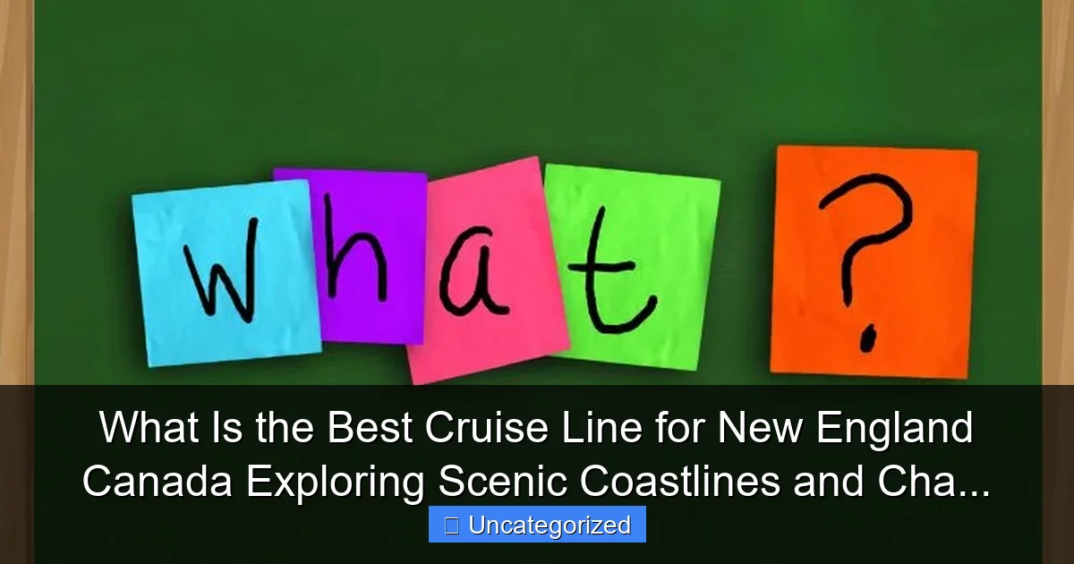What Is the Best Cruise Line for New England Canada Exploring Scenic Coastlines and Cha...