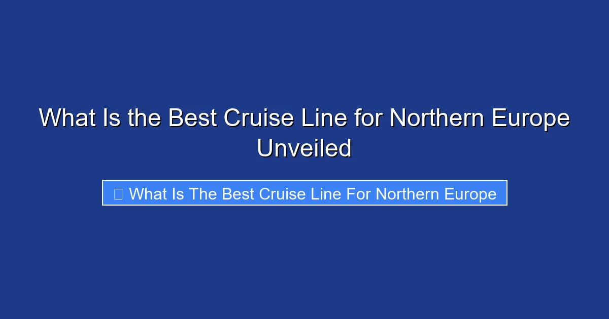 What Is the Best Cruise Line for Northern Europe Unveiled