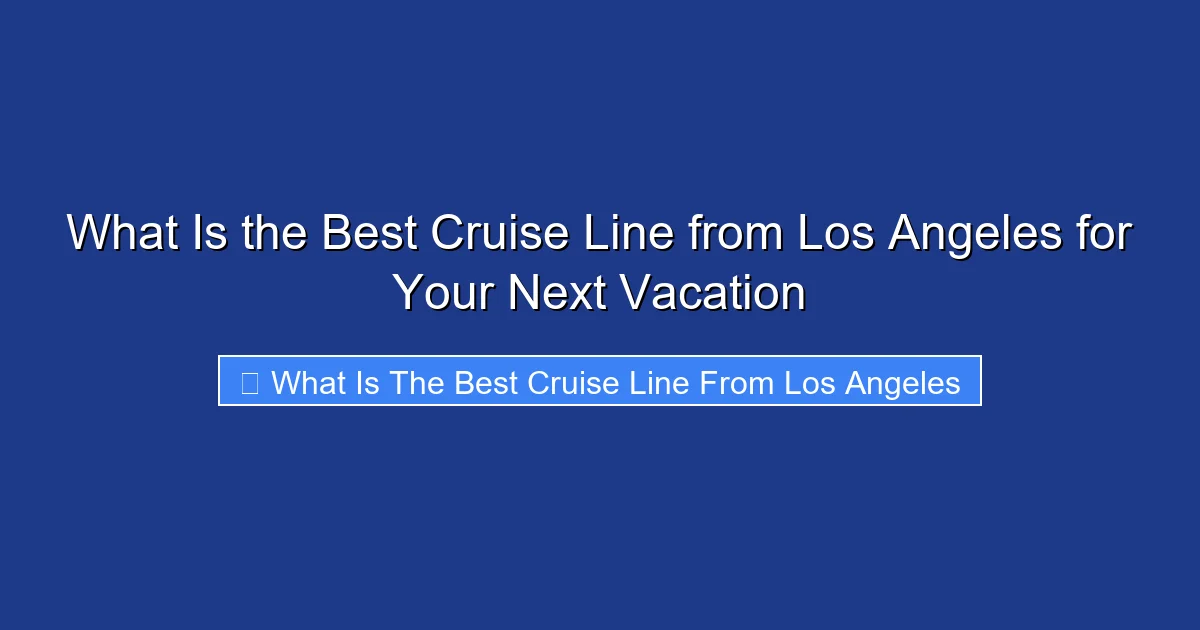 What Is the Best Cruise Line from Los Angeles for Your Next Vacation