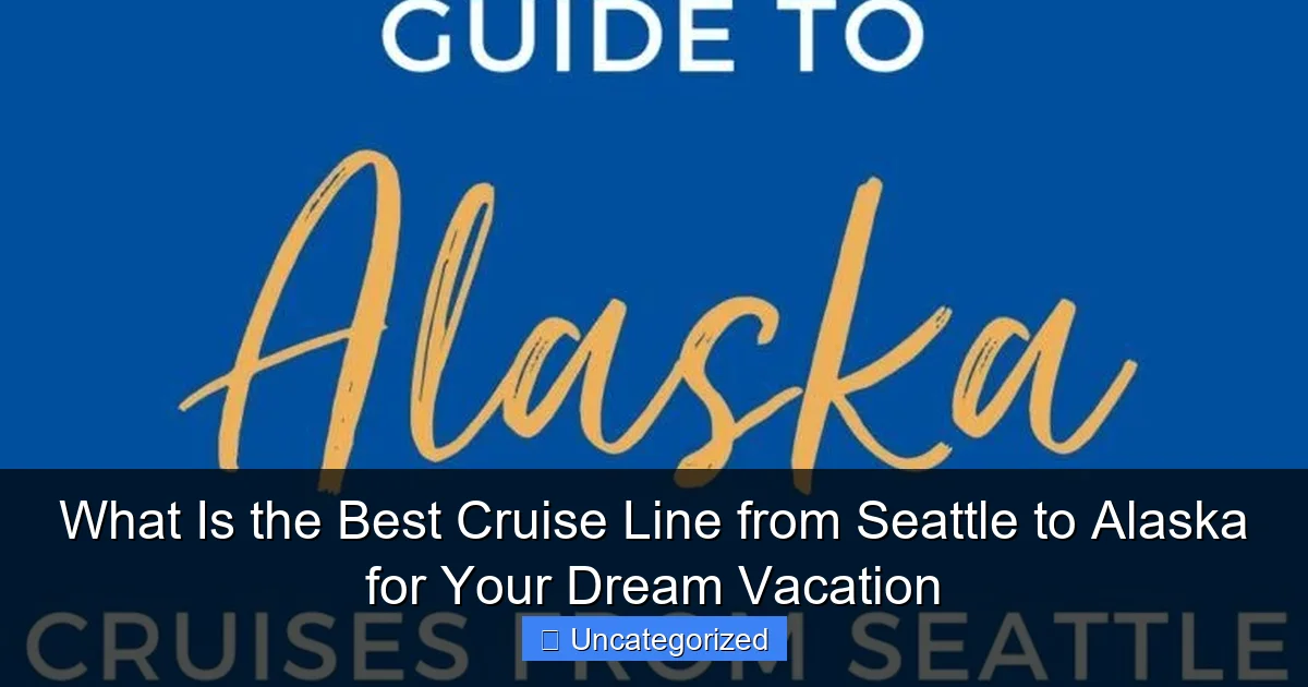 What Is the Best Cruise Line from Seattle to Alaska for Your Dream Vacation