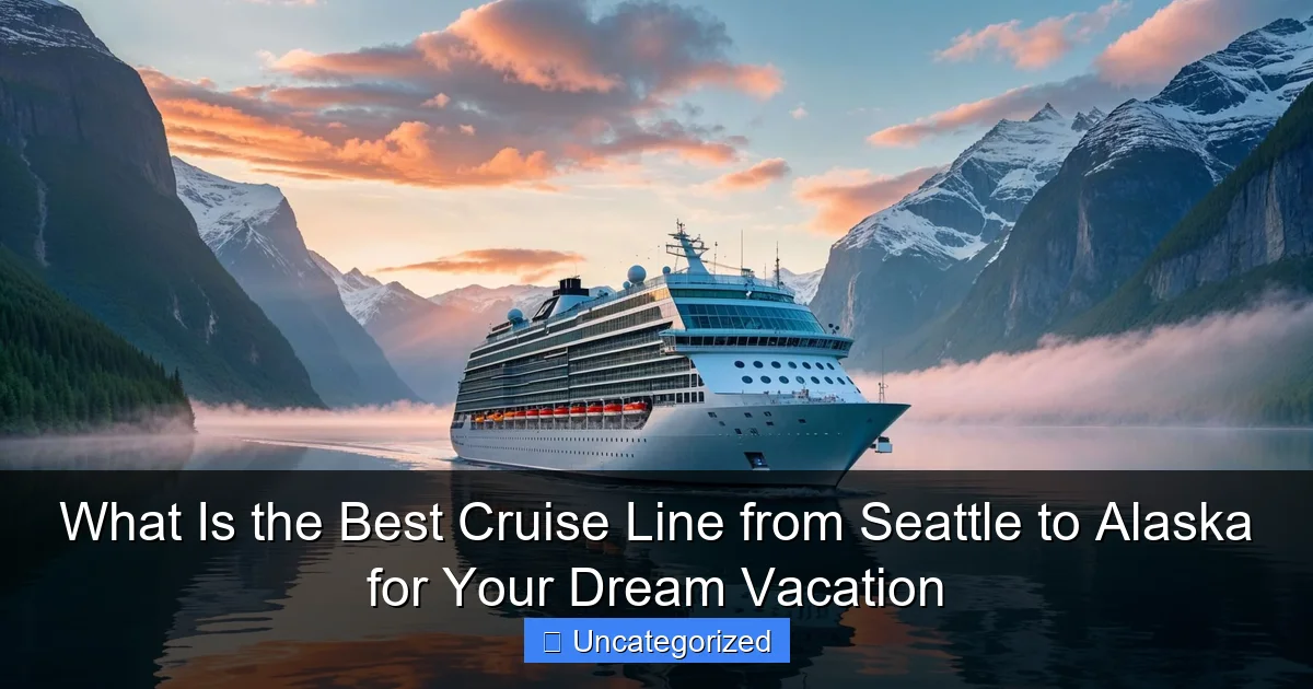 What Is the Best Cruise Line from Seattle to Alaska for Your Dream Vacation