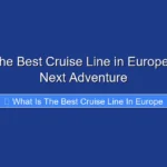 What Is the Best Cruise Line in Europe for Your Next Adventure