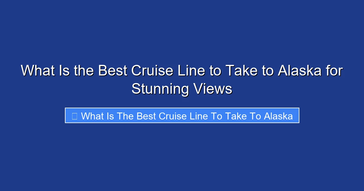 What Is the Best Cruise Line to Take to Alaska for Stunning Views