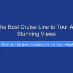 What Is the Best Cruise Line to Tour Alaska for Stunning Views