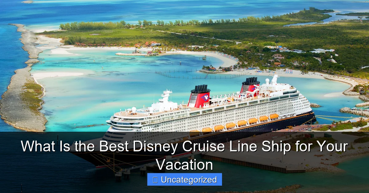 What Is the Best Disney Cruise Line Ship for Your Vacation