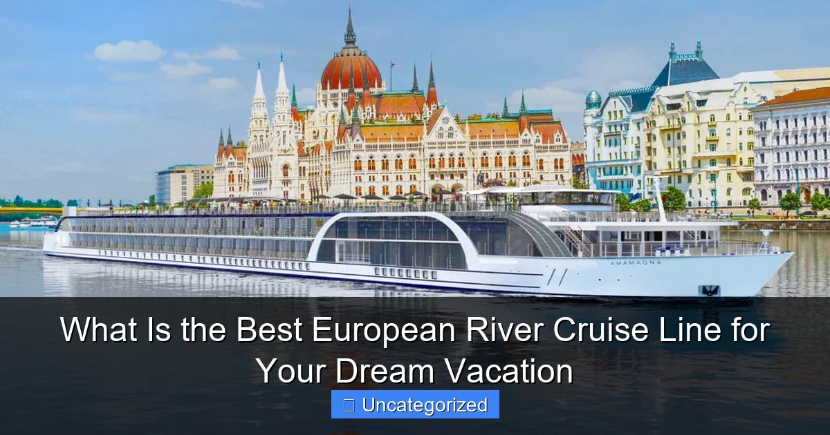 What Is the Best European River Cruise Line for Your Dream Vacation