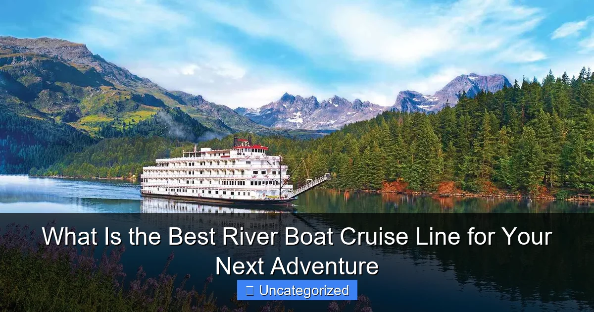 What Is the Best River Boat Cruise Line for Your Next Adventure