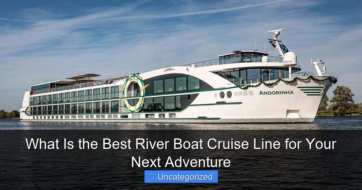 What Is the Best River Boat Cruise Line for Your Next Adventure