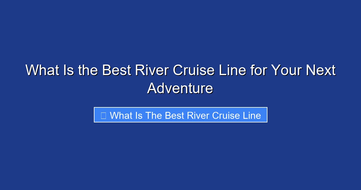 What Is the Best River Cruise Line for Your Next Adventure