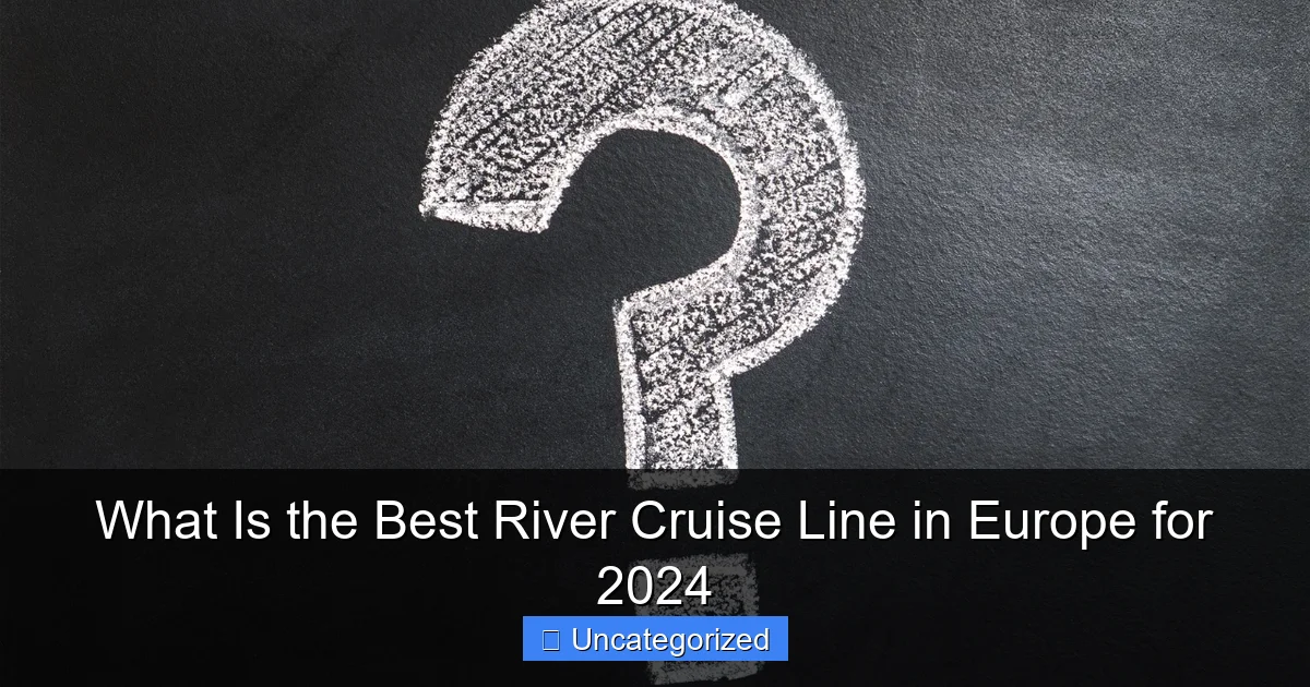 What Is the Best River Cruise Line in Europe for 2024