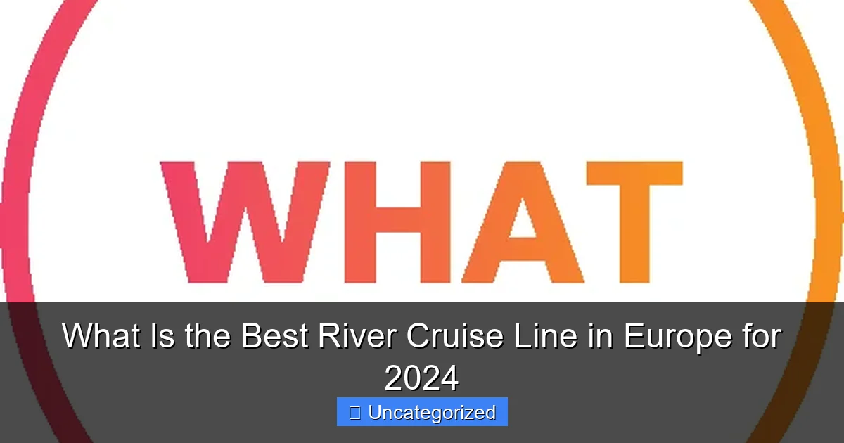 What Is the Best River Cruise Line in Europe for 2024