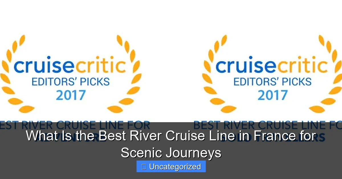 What Is the Best River Cruise Line in France for Scenic Journeys