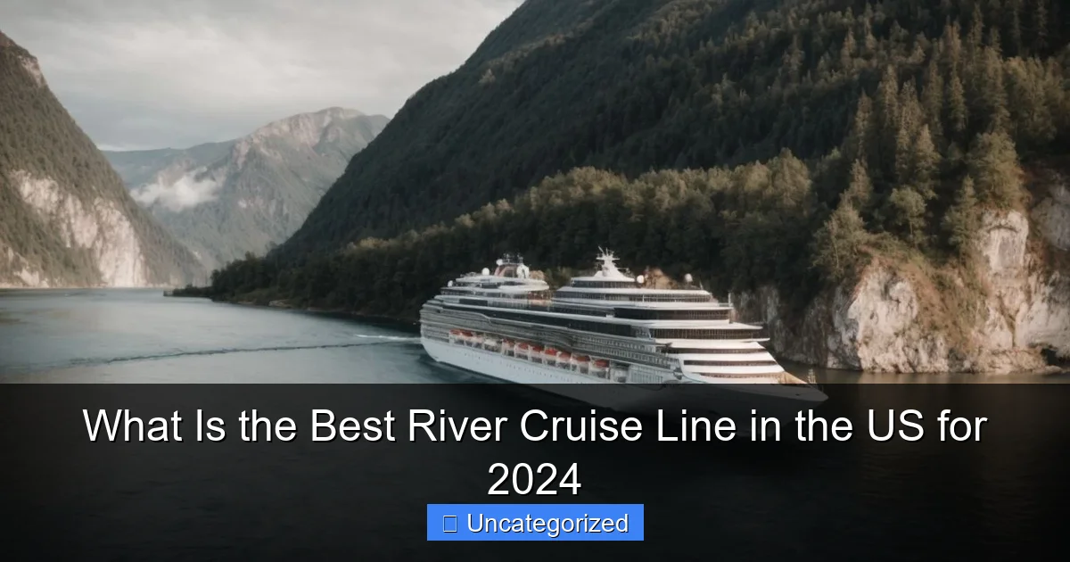 What Is the Best River Cruise Line in the US for 2024