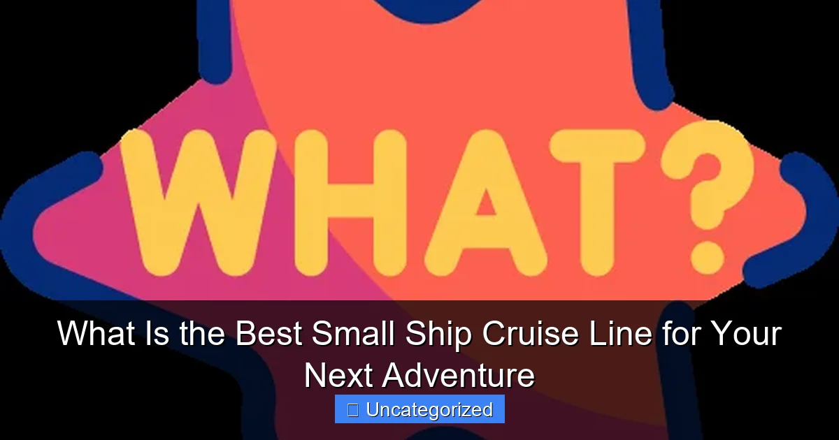 What Is the Best Small Ship Cruise Line for Your Next Adventure