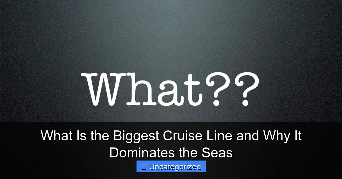 What Is the Biggest Cruise Line and Why It Dominates the Seas