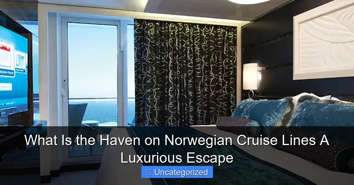 What Is the Haven on Norwegian Cruise Lines A Luxurious Escape