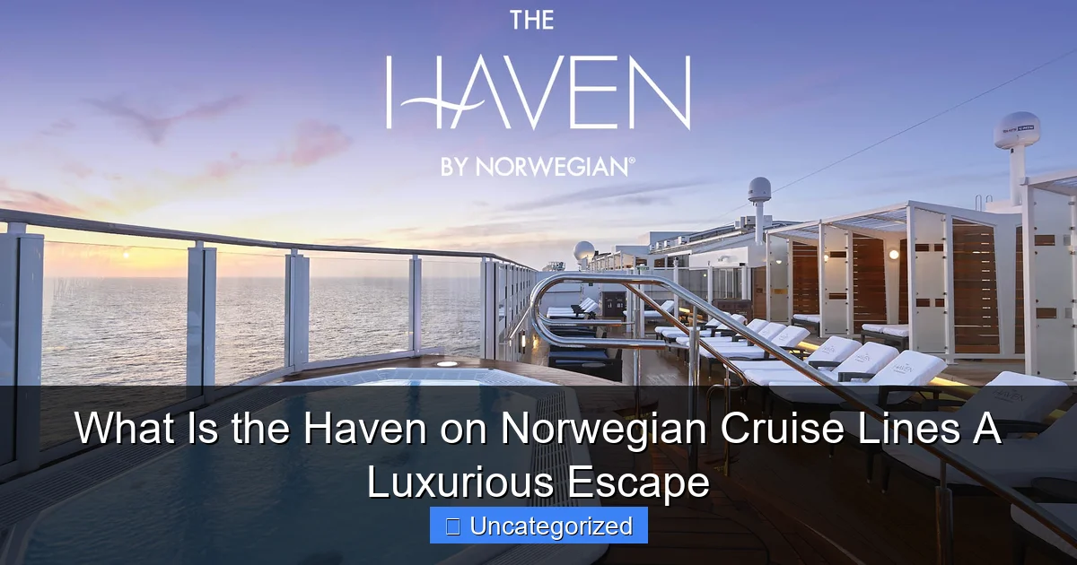 What Is the Haven on Norwegian Cruise Lines A Luxurious Escape