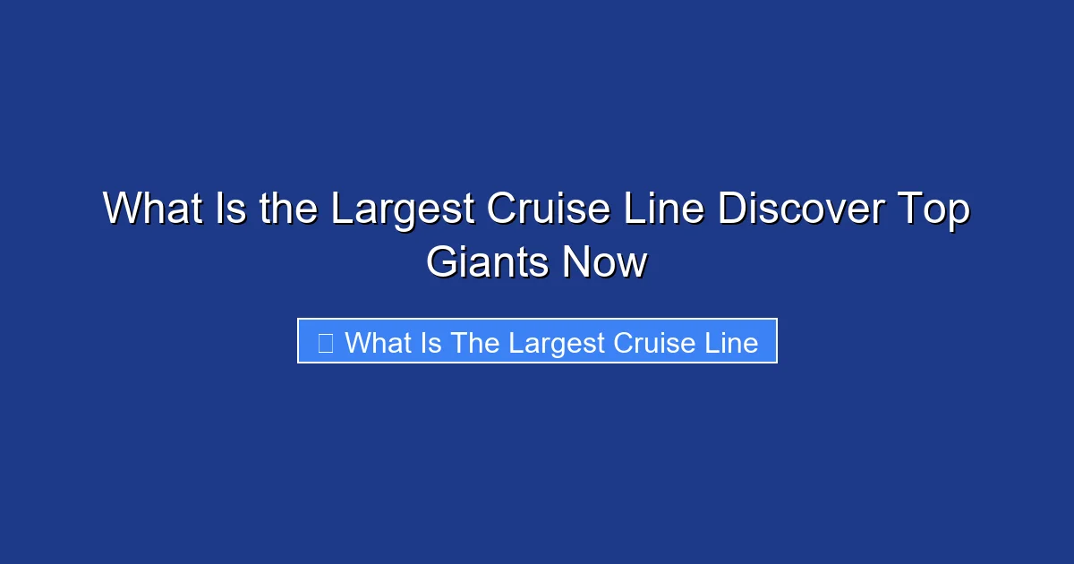 What Is the Largest Cruise Line Discover Top Giants Now