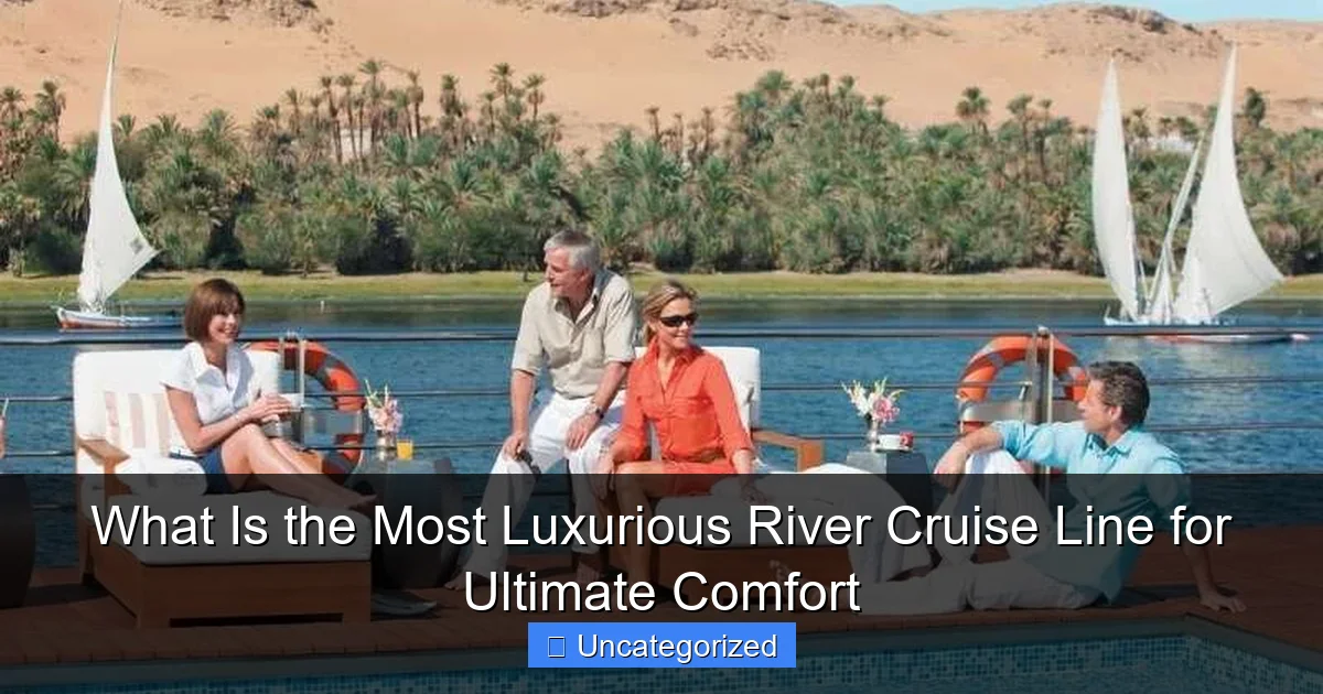 What Is the Most Luxurious River Cruise Line for Ultimate Comfort