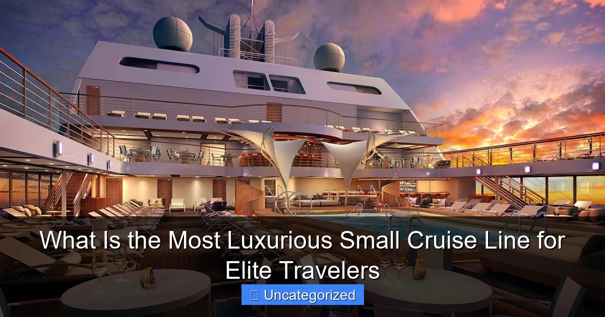What Is the Most Luxurious Small Cruise Line for Elite Travelers
