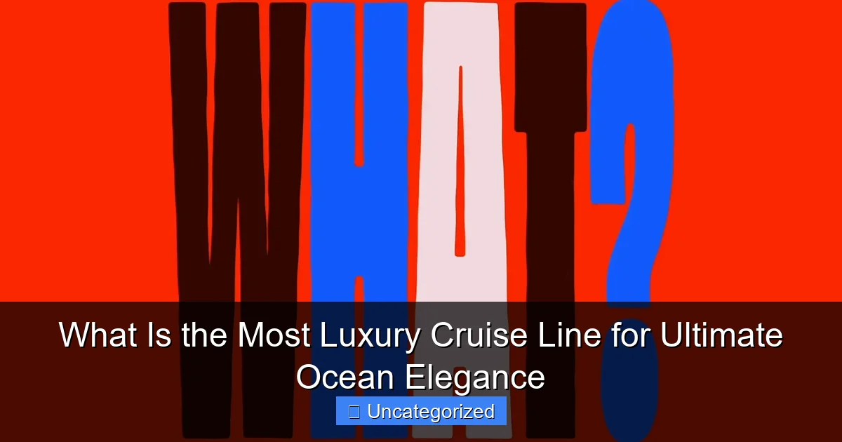 What Is the Most Luxury Cruise Line for Ultimate Ocean Elegance