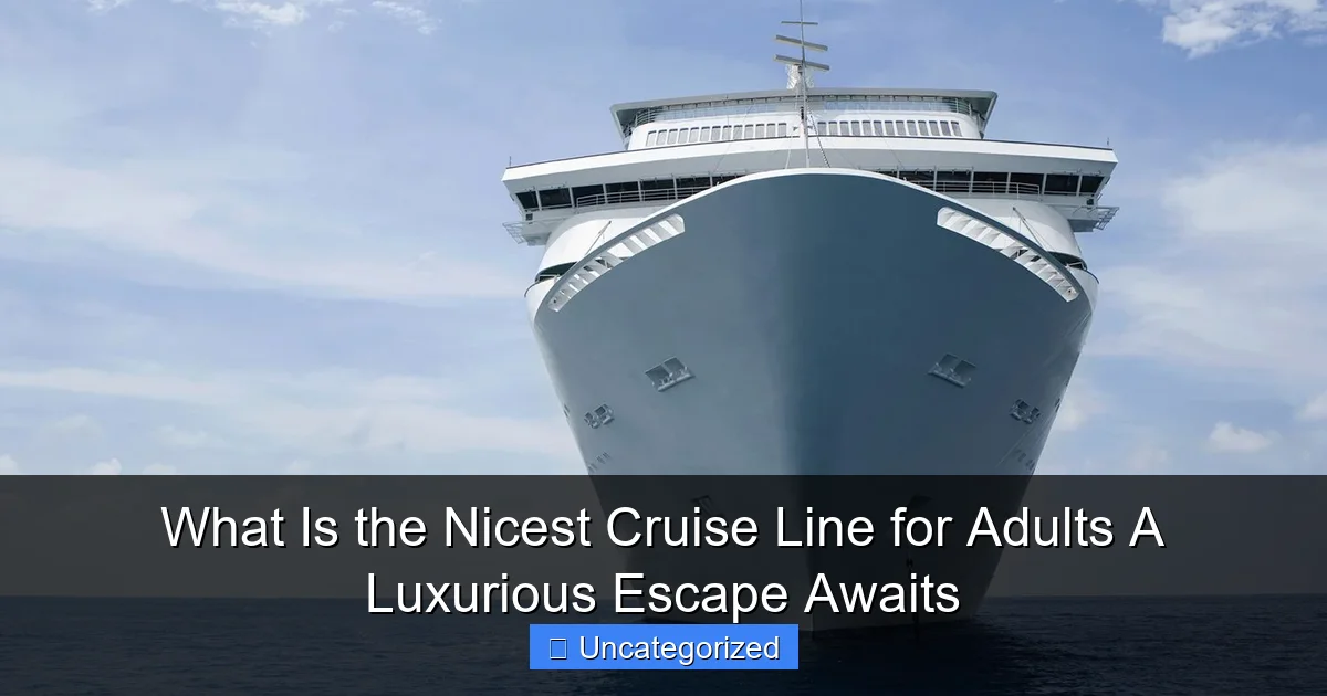 What Is the Nicest Cruise Line for Adults A Luxurious Escape Awaits