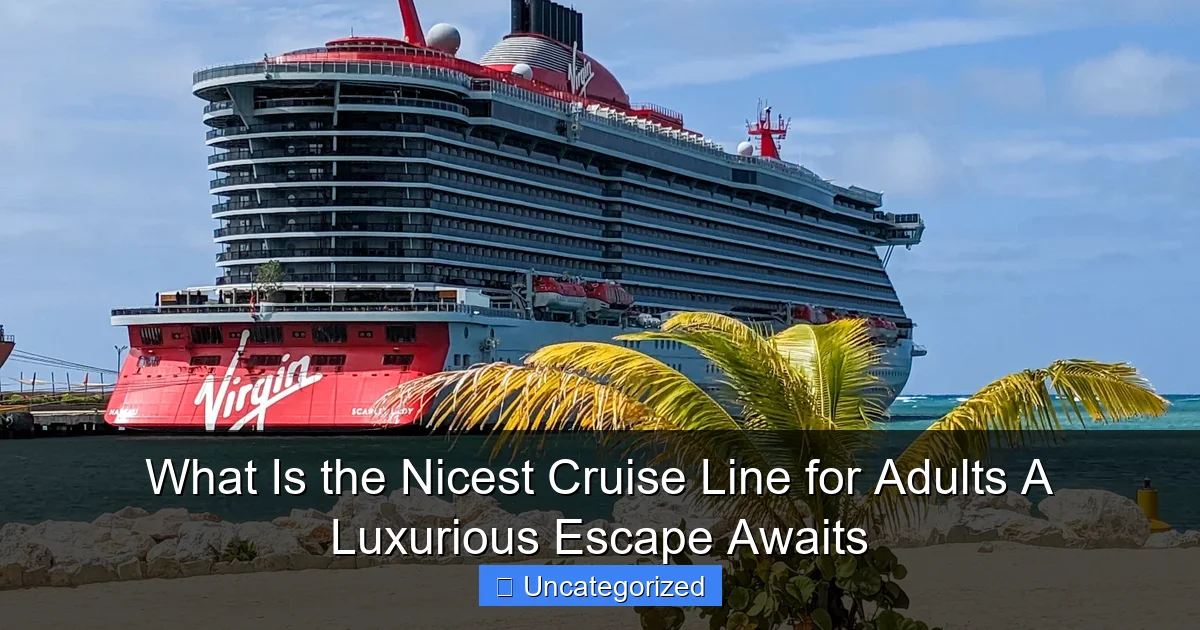What Is the Nicest Cruise Line for Adults A Luxurious Escape Awaits