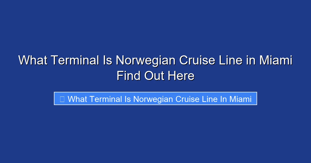What Terminal Is Norwegian Cruise Line in Miami Find Out Here