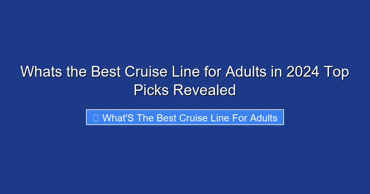 Whats the Best Cruise Line for Adults in 2024 Top Picks Revealed