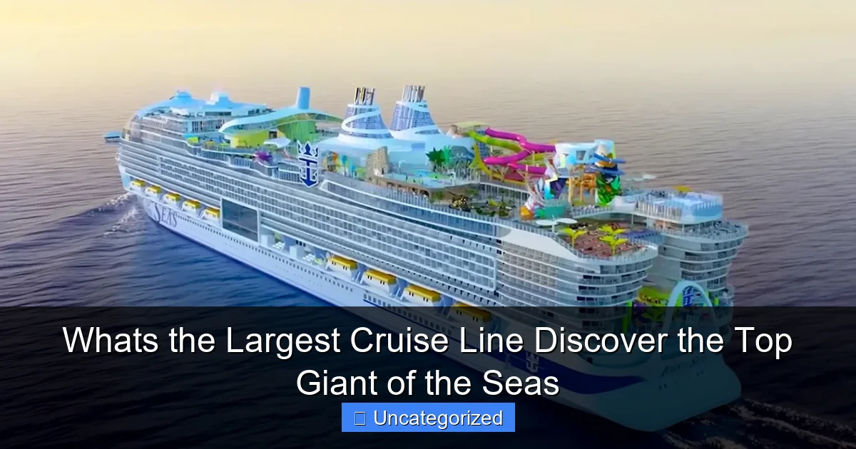 Whats the Largest Cruise Line Discover the Top Giant of the Seas